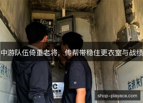 中游队伍倚重老将,传帮带稳住更衣室与战绩 中游队伍倚重老将,传帮带稳住更衣室与战绩
